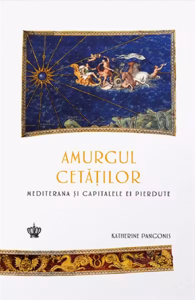 Amurgul cetatilor. Mediterana si capitalele ei pierdute