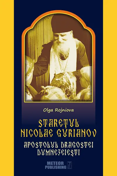 Staretul Nicolae Gurianov. Apostolul dragostei dumnezeiesti. Olga Rojniova. MP.