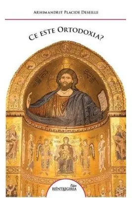 Ce este Ortodoxia. Cateheze pentru adulti - Placide Deseille