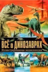 Все о динозаврах. Иллюстрированная энциклопедия