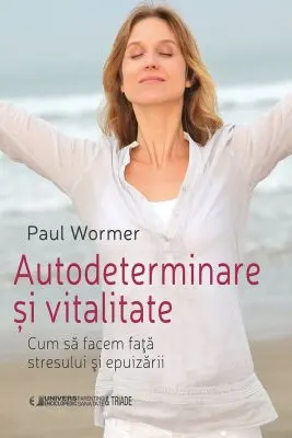 Autodeterminare si vitalitate. Cum sa facem fata stresului si epuizarii