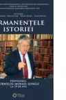 Permanentele istoriei. Profesorul Corneliu Mihail Lungu la 70 de ani - Lucian Dindirica, Marusia CIrstea, Mihaela Damean, Sorin Liviu Damean