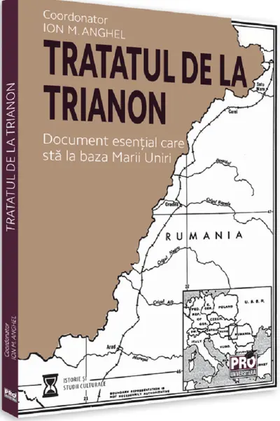Tratatul de la Trianon. Document esențial care stă la baza Marii Uniri