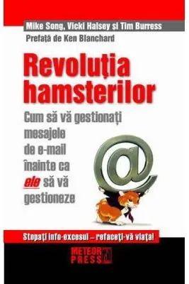 Revolutia hamsterilor. Cum sa gestionati mesajele de e-mail … M. Song, V. Halsey. Meteor Press.