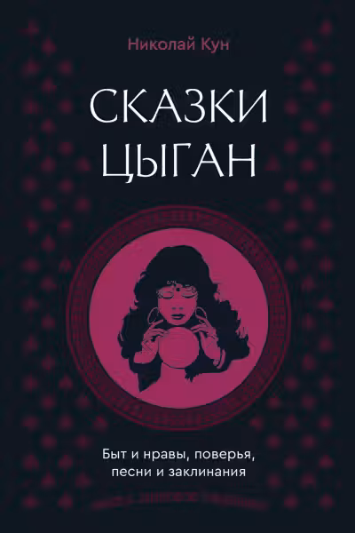 Сказки цыган. Быт и нравы, поверья, песни и заклинания