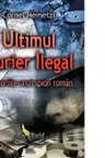 Ultimul Curier Ilegal. Memoriile unui spion roman