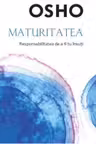 Osho. Maturitatea. Responsabilitatea de a fi tu insuti