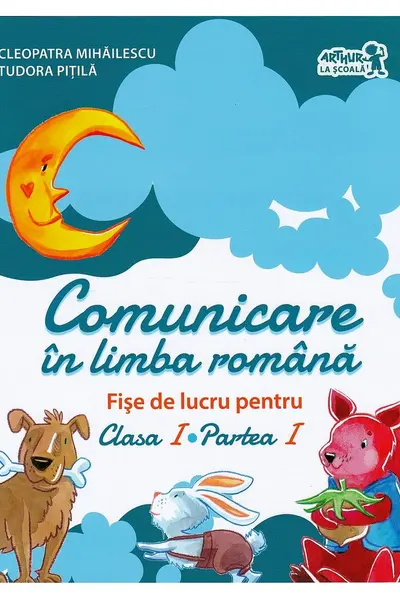 Comunicare in limba romana. Fise de lucru. Clasa I