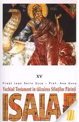 Vechiul Testament in talcuirea Sfintilor Parinti. 15 Isaia