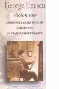 George Enescu (volumul 2) - Violon solo - Airs dans le Genre Roumain. Sarabande. Fantaisie Concertante