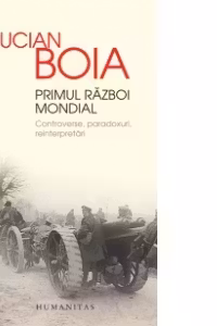 Primul Razboi Mondial. Controverse, paradoxuri, reinterpretari