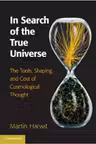 In Search of the True Universe: The Tools, Shaping, and Cost of Cosmological Thought