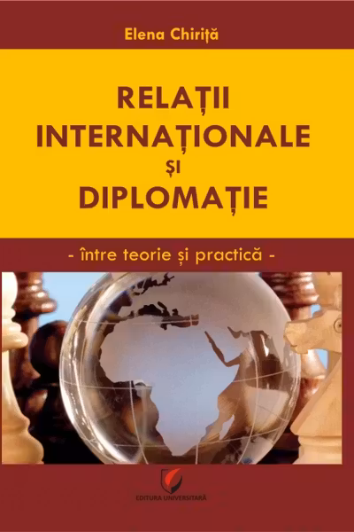 Relatii internationale si diplomatie : intre teorie si practica Chirita Elena.