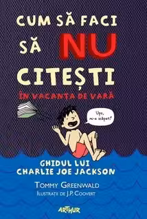 Cum sa faci sa NU citesti in vacanta de vara. Seria Ghidul lui Charlie Joe Jackson Vol.3
