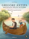 Grigore Antipa salvează Delta Dunării