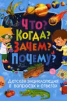 Детская энциклопедия в вопросах и ответах.Что? Когда? Зачем? Почему?