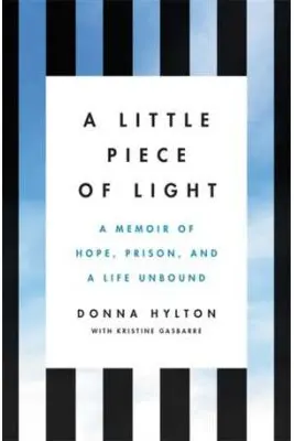 A Little Piece of Light: A Memoir of Hope, Prison, and a Life Unbound - Donna Hylton, Kristine Gasbarre