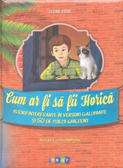 Cum ar fi sa fii Horica. Elena Vizir. 2016
