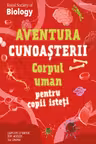 Aventura cunoasterii. Corpul uman pentru copii isteti