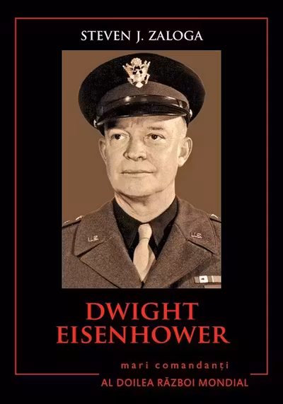 Dwight Eisenhower. Mari comandanti in al Doilea Razboi Mondial