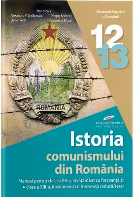 Istoria comunismului din Romania. Manual pentru clasele 12-13