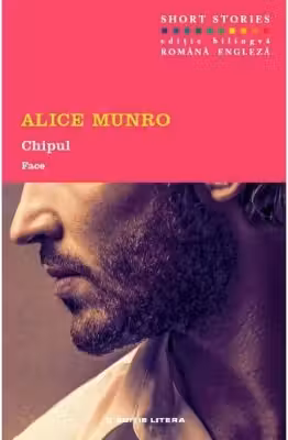 Chipul. Alice Munro. Short Stories Vol.3