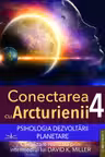 Conectarea cu Arcturienii. Volumul 4
