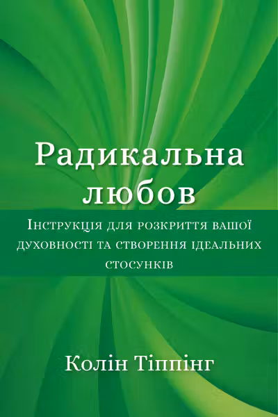 Радикальна Любов. Інструкція для розкриття вашої духовності та створення ідеальних стосунків