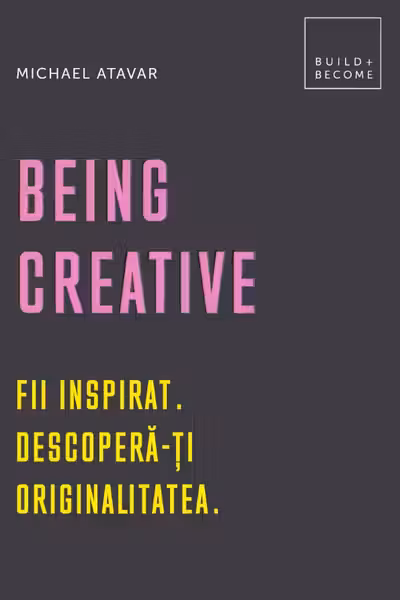 Being Creative. Fii inspirat. Descoperă-ți originalitatea