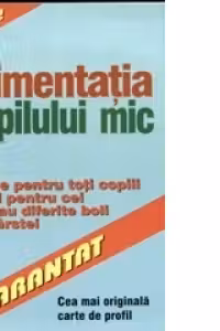 Alimentatia copilului mic - retete pentru toti copiii dar si pentru cei care au diferite boli ale varstei -