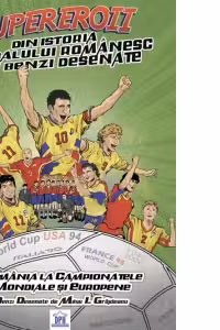 Supereroii din istoria fotbalului romanesc in benzi desenate. Romania la campionatele mondiale si europene