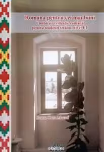 Romana pentru cei mai buni. Limba si civilizatie romana pentru studenti si straini, nivel C1