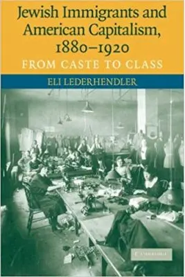 Jewish Immigrants and American Capitalism, 1880–1920: From Caste to Class