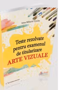 Teste rezolvate pentru examenul de titularizare. Arte vizuale