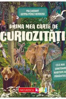 Prima mea carte de curiozitati. Cele mai uimitoare habitate ale Pamantului - Mia Cassany, Gemma Perez Herrero