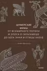 Шумерские мифы. От Всемирного потопа и эпоса о Гильгамеше до бога Энки и птицы Анзуд