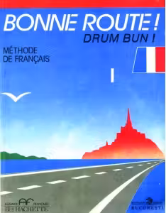 Bonne route! Drum bun! Limba franceza, volumul 1. Methode de francais