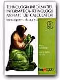 TEHNOLOGIA INFORMATIEI. INFORMATICA - TEHNOLOGII ASISTATE DE CALCULATOR. MANUAL PENTRU CLASA a 9-a