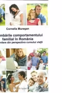 Schimbarile comportamentului familial in Romania.O abordare din perspectiva cursului vietii