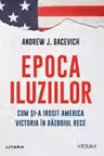 ANDREW BACEVICH / EPOCA ILUZIILOR. ANDREW BACEVICH
