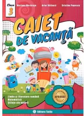 Caiet de vacanta pentru Clasa a 3-a Limba si literatura romana, Matematica, Stiinte ale naturii