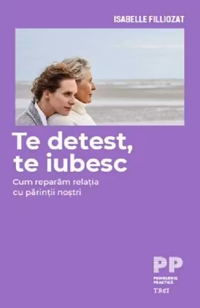 Te detest, te iubesc. Cum reparam relatia cu parintii nostri