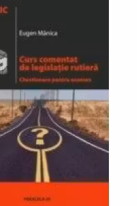 CURS COMENTAT DE LEGISLATIE. CHESTIONARE PENTRU EXAMEN (editia a II-a)