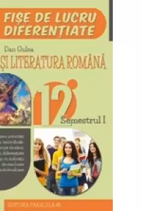 Limba si literatura romana. Fise de lucru de predare-invatare diferentiata. Clasa a XII-a. Semestrul I