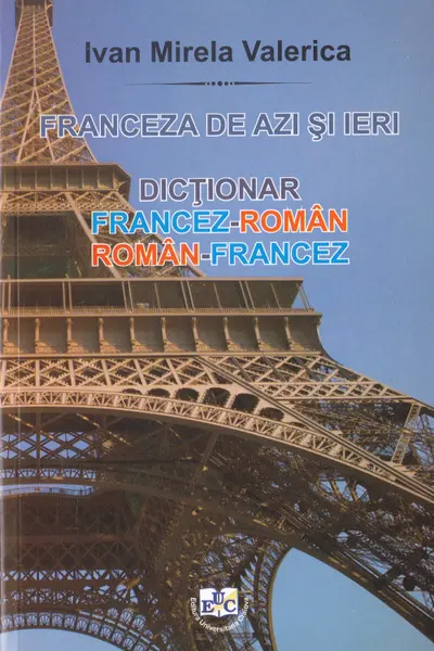Franceza de azi si ieri: dicționar francez-român, român-francez