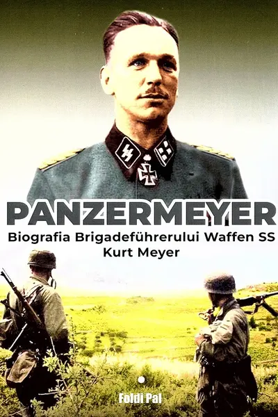 Panzermeyer. Biografia Brigadeführerului Waffen SS Kurt Meyer