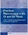 Practical Fluoroscopy of the GI and GU Tracts - Marc S. Levine, Parvati Ramchandani, Stephen E. Rubesin