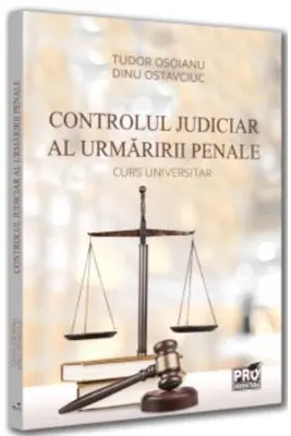Controlul judiciar al urmaririi penale. Curs universitar - Dinu Ostavciuc, Tudor Osoianu