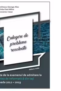 Culegere de probleme rezolvate. Subiecte de la examenul de admitere la Facultatea de Informatica din Iasi in perioada 2012-2019