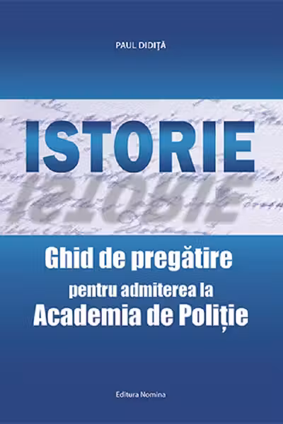 Istorie. Ghid de pregatirea pentru admiterea la Academia de Politie